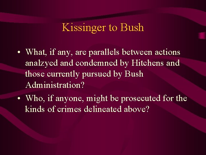 Kissinger to Bush • What, if any, are parallels between actions analzyed and condemned