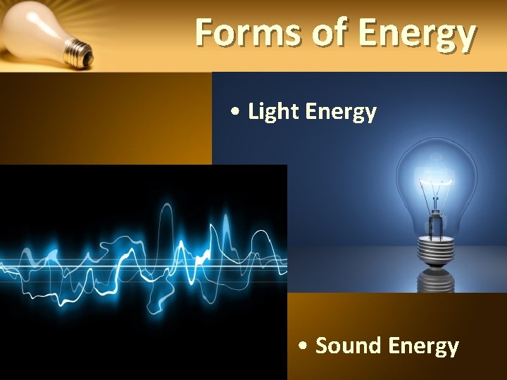 Forms of Energy • Light Energy • Sound Energy 