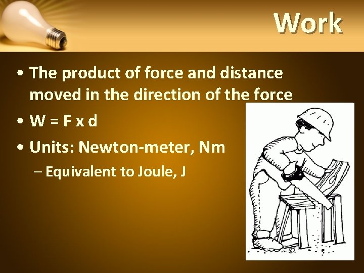 Work • The product of force and distance moved in the direction of the