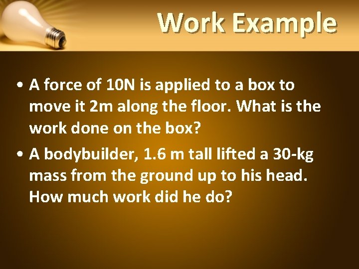 Work Example • A force of 10 N is applied to a box to