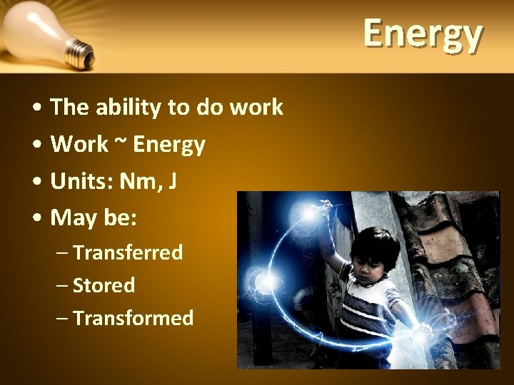 Energy • The ability to do work • Work ~ Energy • Units: Nm,