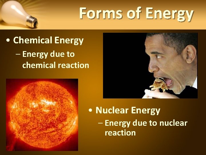 Forms of Energy • Chemical Energy – Energy due to chemical reaction • Nuclear