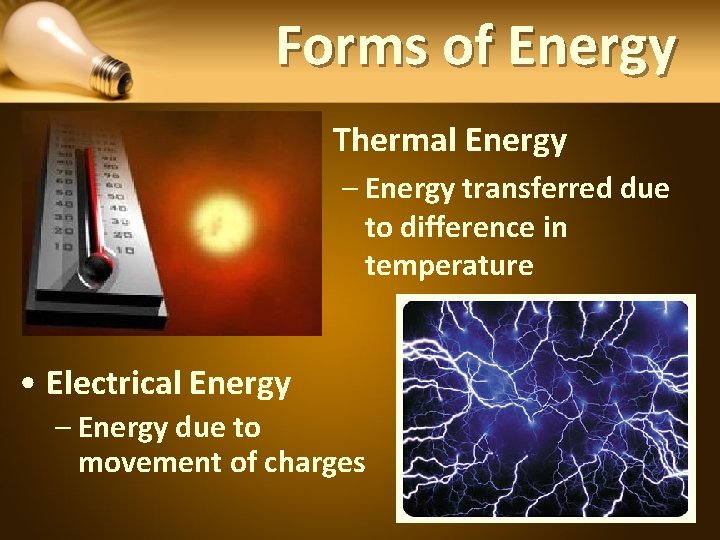 Forms of Energy • Thermal Energy – Energy transferred due to difference in temperature