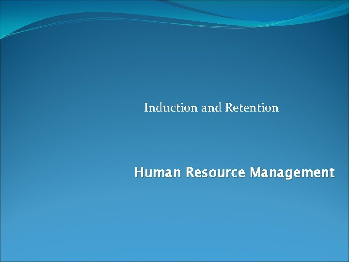 Induction and Retention Human Resource Management 