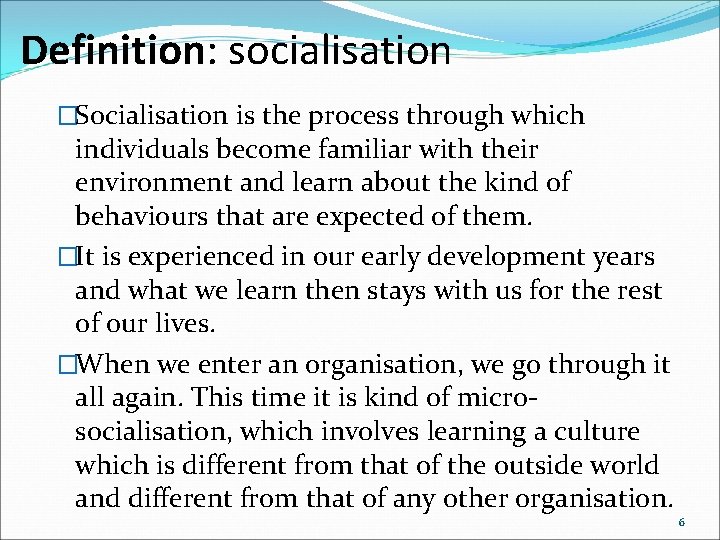 Definition: socialisation �Socialisation is the process through which individuals become familiar with their environment