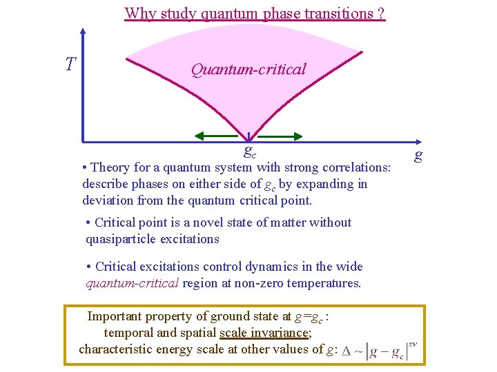 Why study quantum phase transitions ? T Quantum-critical gc g • Theory for a