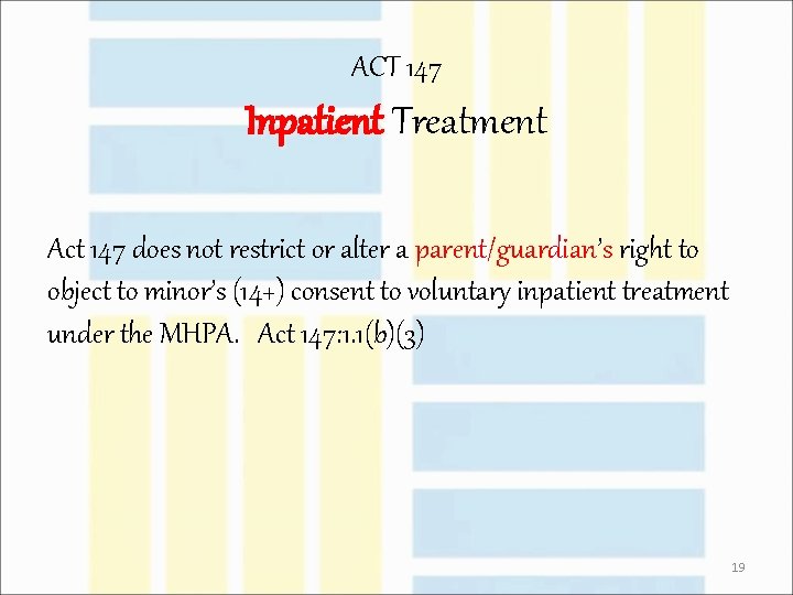 ACT 147 Inpatient Treatment Act 147 does not restrict or alter a parent/guardian’s right