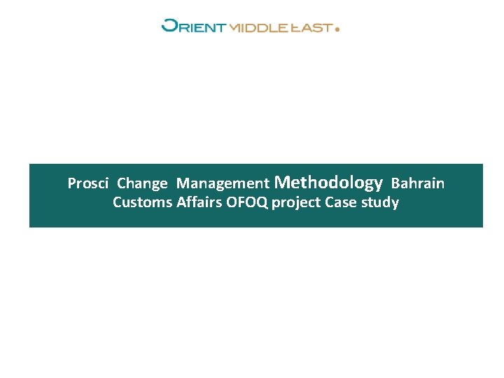 Prosci Change Management Methodology Bahrain Customs Affairs OFOQ project Case study 