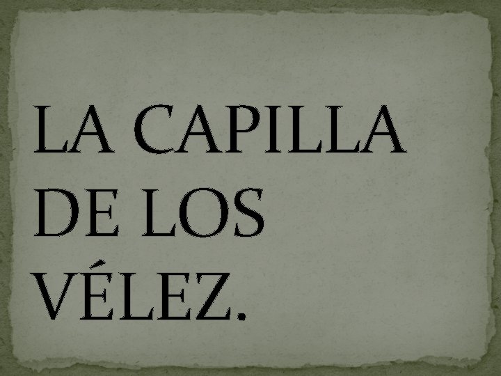 LA CAPILLA DE LOS VÉLEZ. 