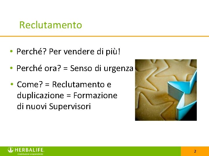 Reclutamento • Perché? Per vendere di più! • Perché ora? = Senso di urgenza