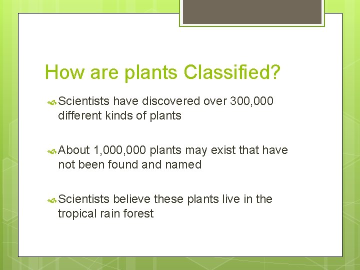 How are plants Classified? Scientists have discovered over 300, 000 different kinds of plants