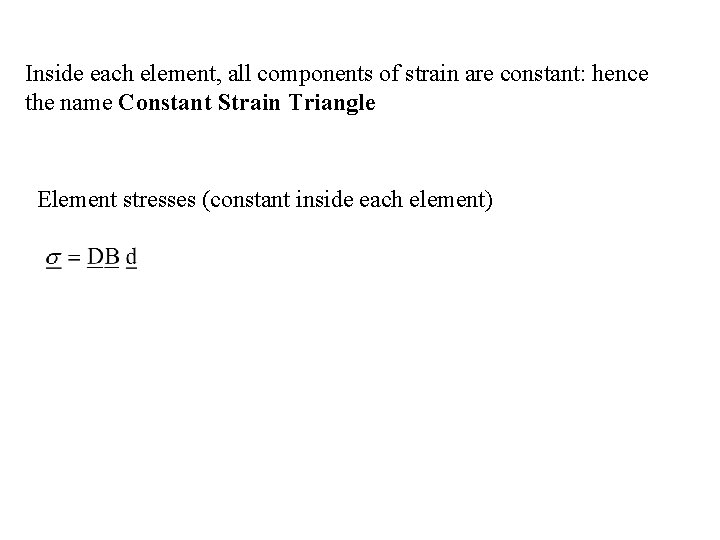 Inside each element, all components of strain are constant: hence the name Constant Strain Inside each element, all components of strain are constant: hence the name Constant Strain