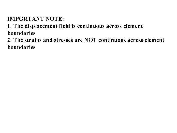 IMPORTANT NOTE: 1. The displacement field is continuous across element boundaries 2. The strains IMPORTANT NOTE: 1. The displacement field is continuous across element boundaries 2. The strains