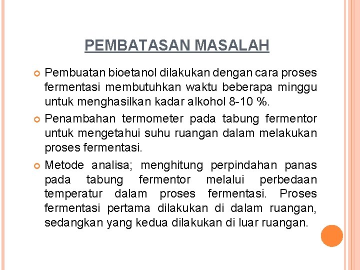 PEMBATASAN MASALAH Pembuatan bioetanol dilakukan dengan cara proses fermentasi membutuhkan waktu beberapa minggu untuk