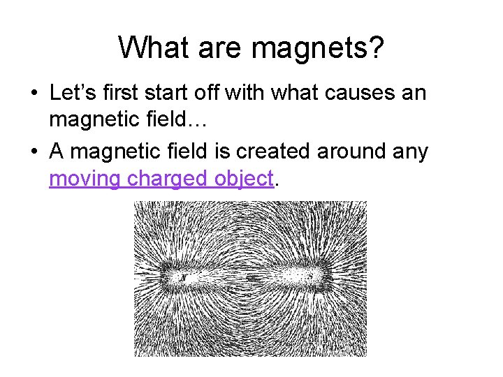 What are magnets? • Let’s first start off with what causes an magnetic field…