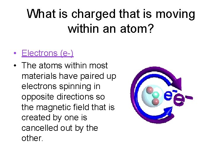 What is charged that is moving within an atom? • Electrons (e-) • The