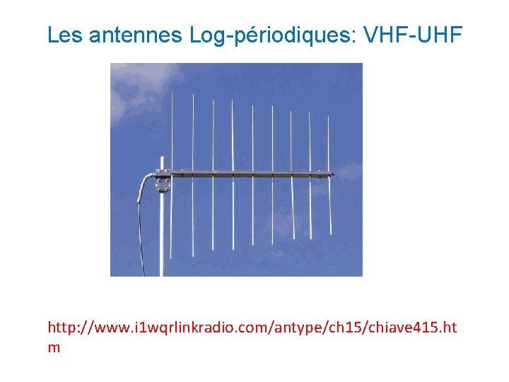Les antennes Log-périodiques: VHF-UHF http: //www. i 1 wqrlinkradio. com/antype/ch 15/chiave 415. ht m Les antennes Log-périodiques: VHF-UHF http: //www. i 1 wqrlinkradio. com/antype/ch 15/chiave 415. ht m
