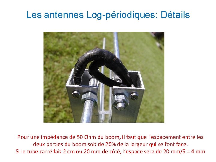 Les antennes Log-périodiques: Détails Pour une impédance de 50 Ohm du boom, il faut Les antennes Log-périodiques: Détails Pour une impédance de 50 Ohm du boom, il faut