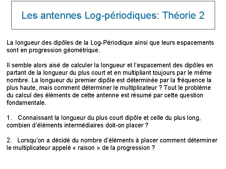 Les antennes Log-périodiques: Théorie 2 La longueur des dipôles de la Log-Périodique ainsi que Les antennes Log-périodiques: Théorie 2 La longueur des dipôles de la Log-Périodique ainsi que