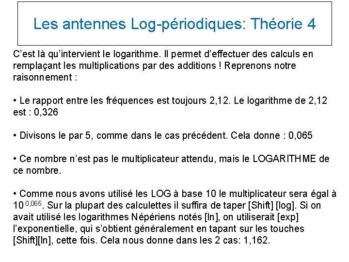 Les antennes Log-périodiques: Théorie 4 C’est là qu’intervient le logarithme. Il permet d’effectuer des Les antennes Log-périodiques: Théorie 4 C’est là qu’intervient le logarithme. Il permet d’effectuer des