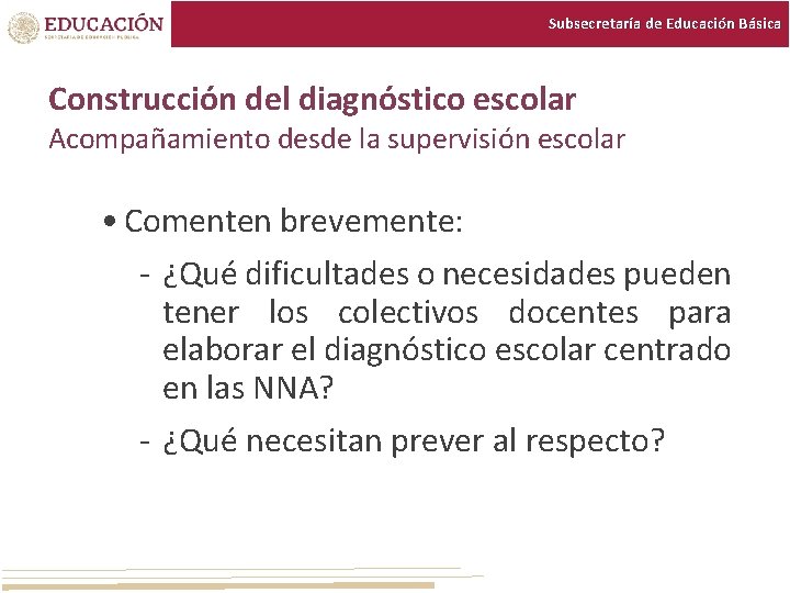 Subsecretaría de Educación Básica Construcción del diagnóstico escolar Acompañamiento desde la supervisión escolar • Subsecretaría de Educación Básica Construcción del diagnóstico escolar Acompañamiento desde la supervisión escolar •