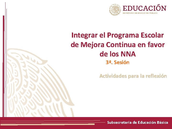 Integrar el Programa Escolar de Mejora Continua en favor de los NNA 3ª. Sesión Integrar el Programa Escolar de Mejora Continua en favor de los NNA 3ª. Sesión