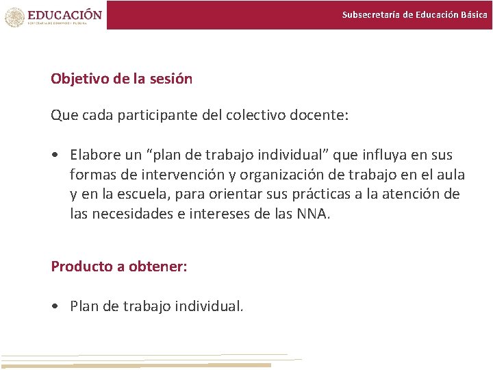 Subsecretaría de Educación Básica Objetivo de la sesión Que cada participante del colectivo docente: Subsecretaría de Educación Básica Objetivo de la sesión Que cada participante del colectivo docente: