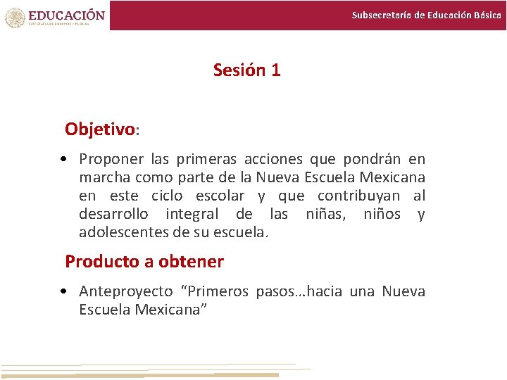 Subsecretaría de Educación Básica Sesión 1 Objetivo: • Proponer las primeras acciones que pondrán Subsecretaría de Educación Básica Sesión 1 Objetivo: • Proponer las primeras acciones que pondrán
