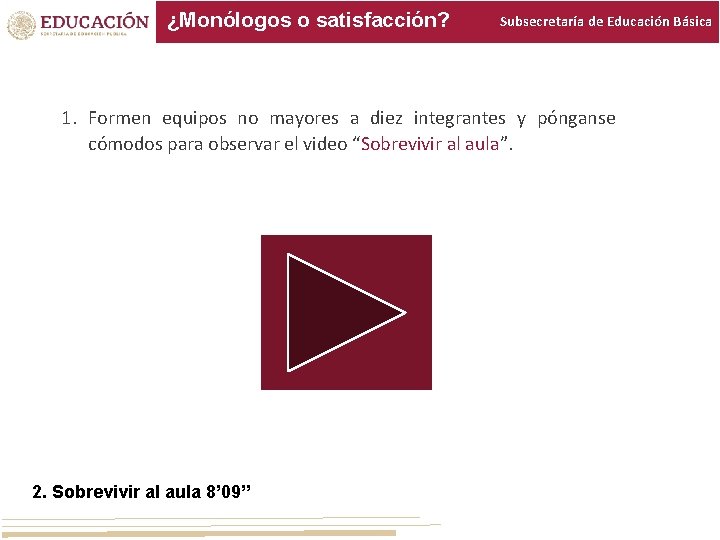 ¿Monólogos o satisfacción? Subsecretaría de Educación Básica 1. Formen equipos no mayores a diez ¿Monólogos o satisfacción? Subsecretaría de Educación Básica 1. Formen equipos no mayores a diez