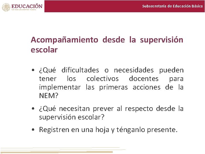 Subsecretaría de Educación Básica Acompañamiento desde la supervisión escolar • ¿Qué dificultades o necesidades Subsecretaría de Educación Básica Acompañamiento desde la supervisión escolar • ¿Qué dificultades o necesidades