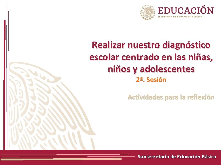 Realizar nuestro diagnóstico escolar centrado en las niñas, niños y adolescentes 2ª. Sesión Actividades Realizar nuestro diagnóstico escolar centrado en las niñas, niños y adolescentes 2ª. Sesión Actividades