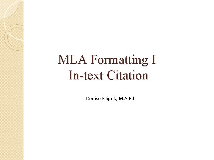 MLA Formatting I In-text Citation Denise Filipek, M. A. Ed. 