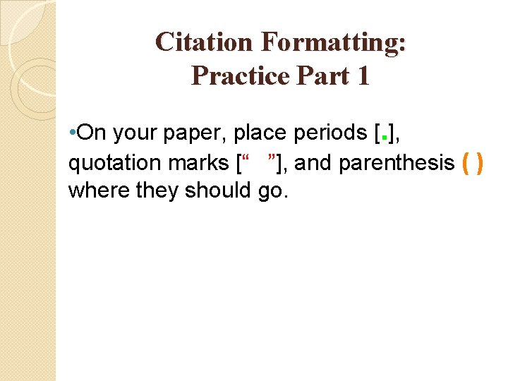 Citation Formatting: Practice Part 1 • On your paper, place periods [. ], quotation