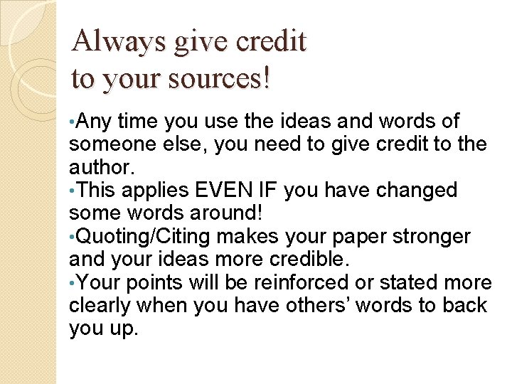 Always give credit to your sources! • Any time you use the ideas and