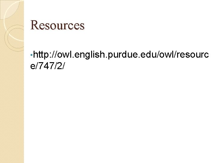 Resources • http: //owl. english. purdue. edu/owl/resourc e/747/2/ 