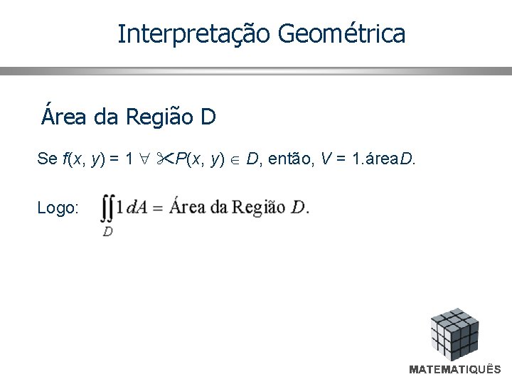 Interpretação Geométrica Área da Região D Se f(x, y) = 1 P(x, y) D,