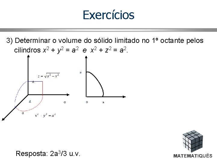 Exercícios 3) Determinar o volume do sólido limitado no 1º octante pelos cilindros x