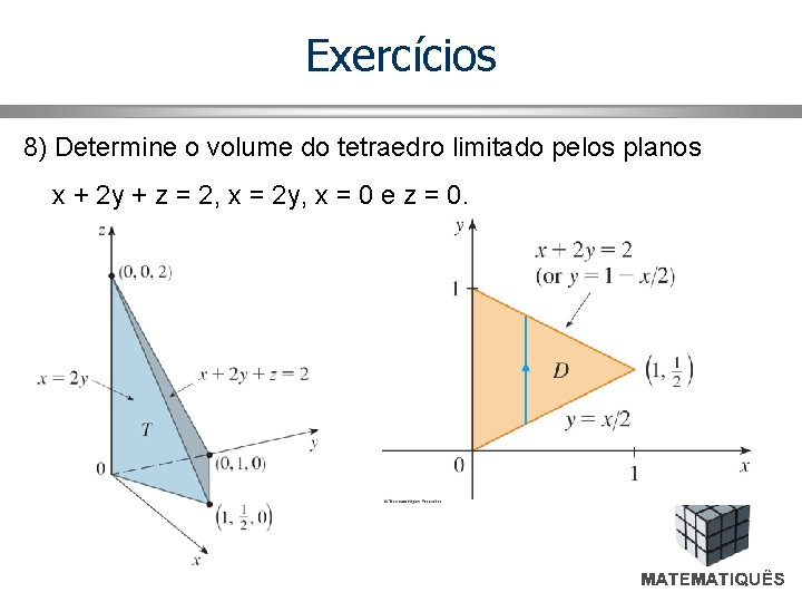 Exercícios 8) Determine o volume do tetraedro limitado pelos planos x + 2 y