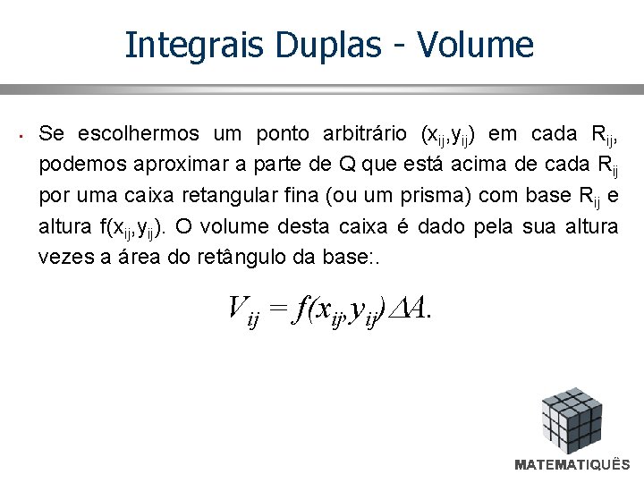 Integrais Duplas - Volume • Se escolhermos um ponto arbitrário (xij, yij) em cada