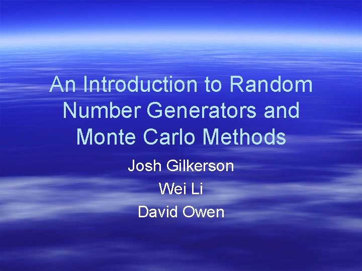 An Introduction to Random Number Generators and Monte Carlo Methods Josh Gilkerson Wei Li