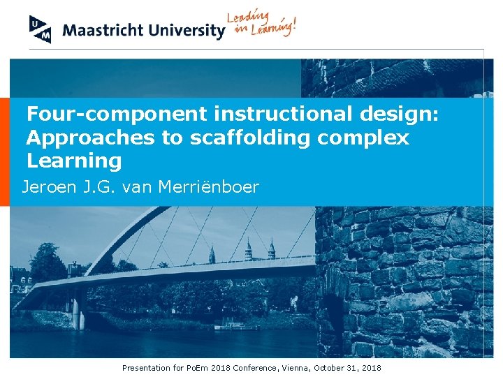 Four-component instructional design: Approaches to scaffolding complex Learning Jeroen J. G. van Merriënboer Presentation
