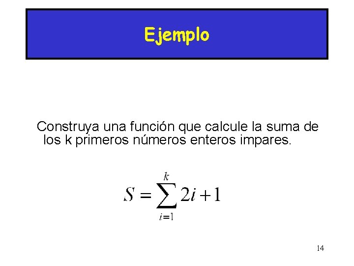 Ejemplo Construya una función que calcule la suma de los k primeros números enteros