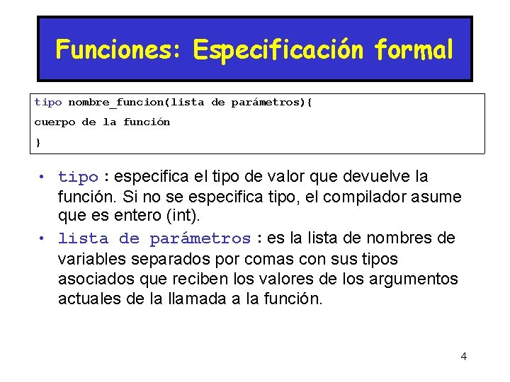 Funciones: Especificación formal tipo nombre_funcion(lista de parámetros){ cuerpo de la función } • tipo