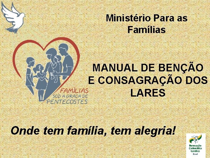 Ministério Para as Famílias MANUAL DE BENÇÃO E CONSAGRAÇÃO DOS LARES Onde tem família,