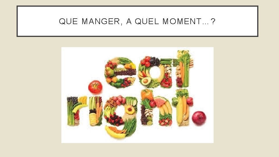 QUE MANGER, A QUEL MOMENT…? 