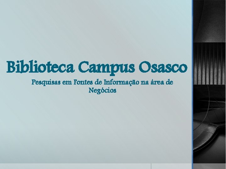 Biblioteca Campus Osasco Pesquisas em Fontes de Informação na área de Negócios 