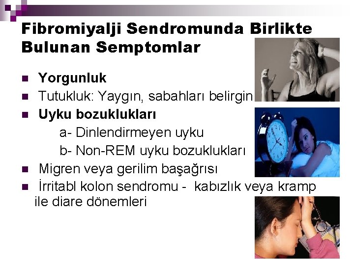 Fibromiyalji Sendromunda Birlikte Bulunan Semptomlar Yorgunluk n Tutukluk: Yaygın, sabahları belirgin n Uyku bozuklukları