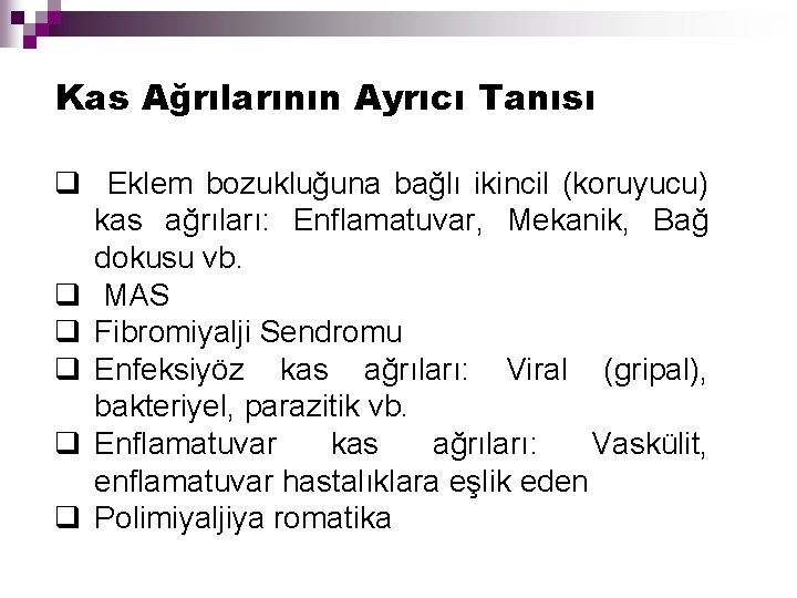 Kas Ağrılarının Ayrıcı Tanısı q Eklem bozukluğuna bağlı ikincil (koruyucu) kas ağrıları: Enflamatuvar, Mekanik,