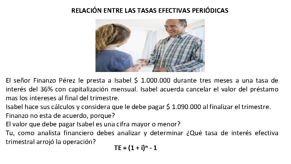 RELACIÓN ENTRE LAS TASAS EFECTIVAS PERIÓDICAS El señor Finanzo Pérez le presta a Isabel