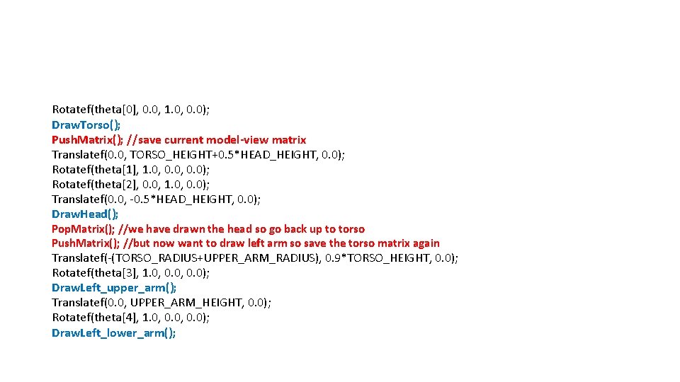 Rotatef(theta[0], 0. 0, 1. 0, 0. 0); Draw. Torso(); Push. Matrix(); //save current model-view